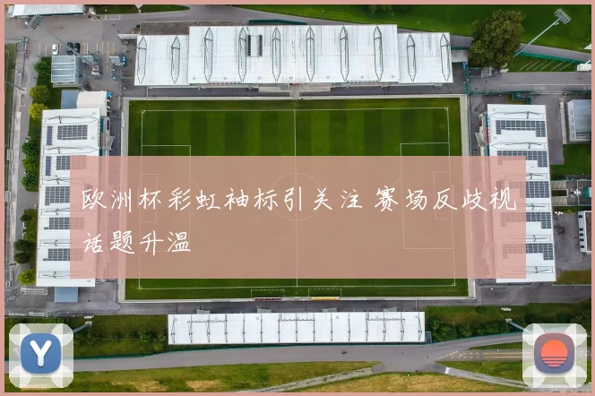 欧洲杯彩虹袖标引关注 赛场反歧视话题升温