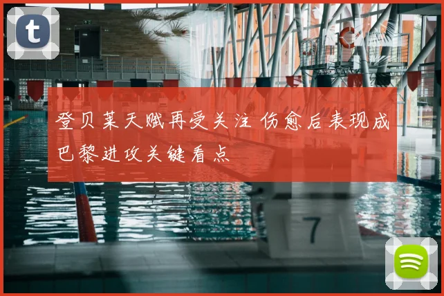 登贝莱天赋再受关注 伤愈后表现成巴黎进攻关键看点